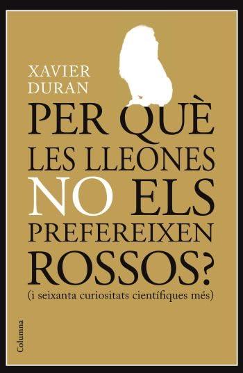 Per què les lleones no els prefereixes rossos? : i seixanta curiositats científiques més (NO FICCIÓ COLUMNA)