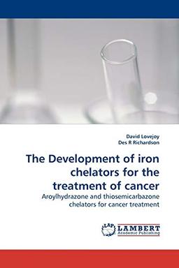 The Development of iron chelators for the treatment of cancer: Aroylhydrazone and thiosemicarbazone chelators for cancer treatment