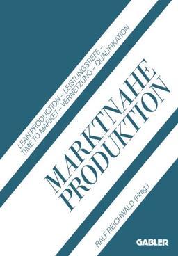 Marktnahe Produktion: Lean Production - Leistungstiefe - Time to Market - Vernetzung - Qualifikation