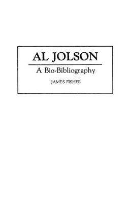 Al Jolson: A Bio-Bibliography (Bio-bibliographies in the Performing Arts)