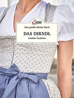 Das große kleine Buch: Das Dirndl: Gelebte Tradition