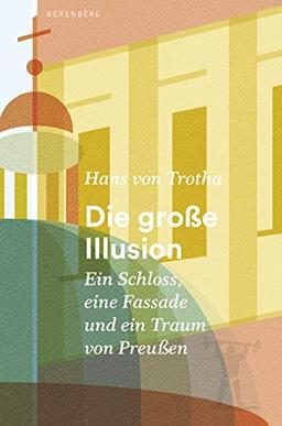 Die große Illusion: Ein Schloss, eine Fassade und ein Traum von Preußen