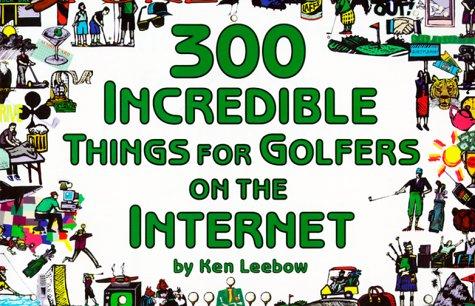 300 Incredible Things for Golfers on the Internet (Powerfresh)