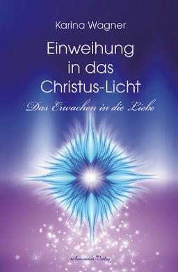 Einweihung in das Christus-Licht: Das Erwachen in die Liebe