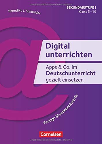 Digital unterrichten: Apps & Co. im Deutschunterricht gezielt einsetzen - Klasse 5-10: Fertige Stundenentwürfe. Kopiervorlagen