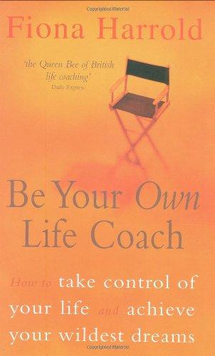 Be Your Own Life Coach: How to Take Control of Your Life and Achieve Your Wildest Dreams