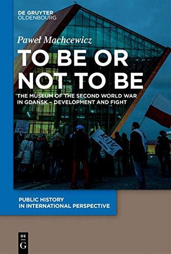 The war that never ends: The Museum of the Second World War in Gdańsk (Public History in International Perspective, Band 1)