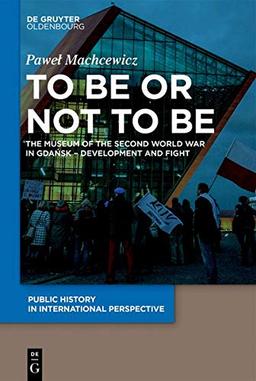 The war that never ends: The Museum of the Second World War in Gdańsk (Public History in International Perspective, Band 1)