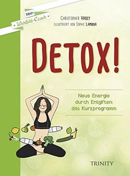 Detox!: Neue Energie durch Entgiften: das Kurzprogramm (Mein Wohlfühl-Coach)