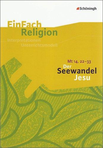 EinFach Religion: Der Seewandel Jesu (Mt 14, 22 - 33): Jahrgangsstufen 9 - 13