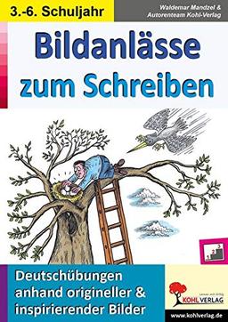 Bildanlässe zum Schreiben: Deutschübungen anhand origineller & ispirierender Bilder