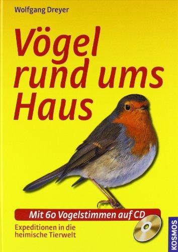 Vögel rund ums Haus: Expeditionen in die heimische Tierwelt. Mit 50 Vogelstimmen auf CD