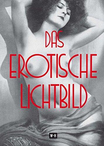 Das erotische Lichtbild: Reprint des Titels "Die Erotik in der Photographie - Ergänzungsband"