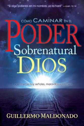 Como Caminar en el Poder Sobrenatural de Dios = How to Walk in the Supernatural Power of God