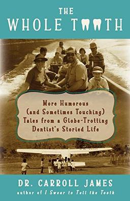 The Whole Tooth: More Humorous (and Sometimes Touching) Tales from a Globe-Trotting Dentist's Storied Life (Tooth Is Stranger Than Fiction, Band 2)