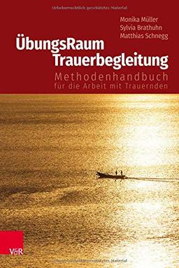 ÜbungsRaum Trauerbegleitung: Methodenhandbuch für die Arbeit mit Trauernden