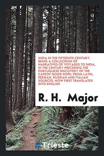 India in the fifteenth century. Being a collecrion of Narratives of voyages to India, in the century preceding the portuguese discovery of the capeof ... sources, now first translated into english
