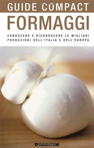 Formaggi. Conoscere e riconoscere le migliori produzioni dell'Italia e dell'Europa (Guide compact)