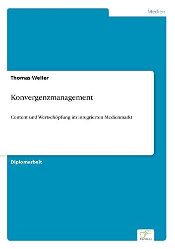 Konvergenzmanagement: Content und Wertsch?pfung im integrierten Medienmarkt: Content und Wertschöpfung im integrierten Medienmarkt