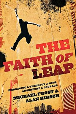 Faith of Leap: Embracing A Theology Of Risk, Adventure & Courage: Embracing a Theology of Risk, Adventure & Courage (Shapevine Missional Series)