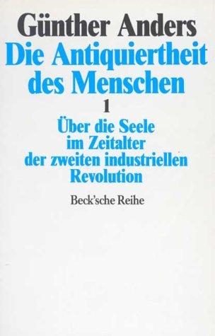 Die Antiquiertheit des Menschen 1. Über die Seele im Zeitalter der zweiten industriellen Revolution