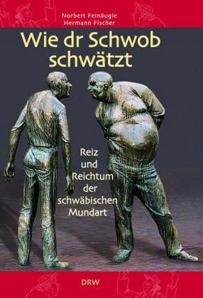 Wie dr Schwob schwätzt: Reiz und Reichtum der schwäbischen Mundart