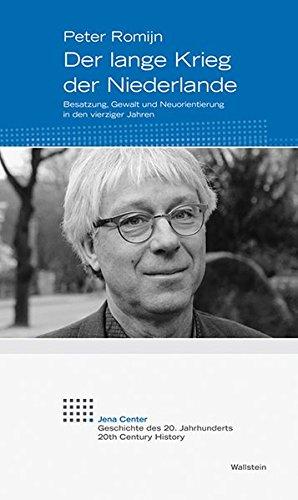 Der lange Krieg der Niederlande: Besatzung, Gewalt und Neuorientierung in den vierziger Jahren (Jena Center Geschichte des 20. Jahrhunderts / Vorträge und Kolloquien)