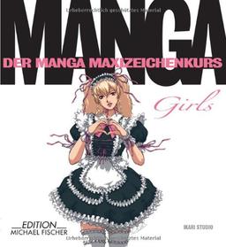 Manga Girls: Der Manga Maxizeichenkurs