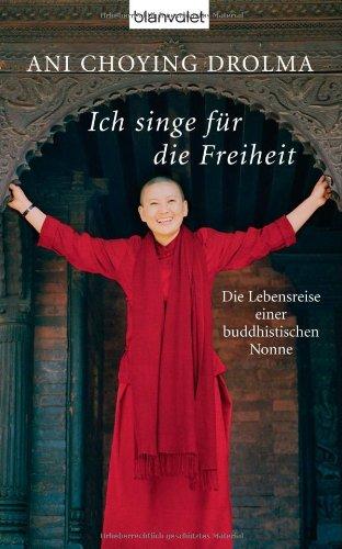 Ich singe für die Freiheit: Die Lebensreise einer buddhistischen Nonne