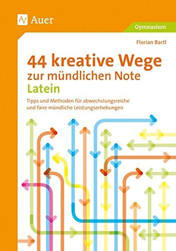 44 kreative Wege zur mündlichen Note Latein: Tipps und Methoden für abwechslungsreiche und faire mündliche Leistungserhebungen (5. bis 13. Klasse)