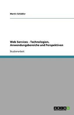 Web Services - Technologien, Anwendungsbereiche und Perspektiven