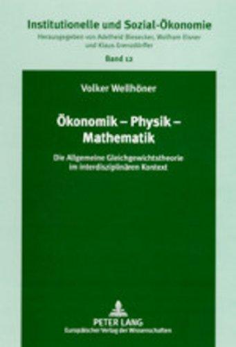 Ökonomik - Physik - Mathematik: Die Allgemeine Gleichgewichtstheorie im interdisziplinären Kontext (Institutionelle und Sozial-Ökonomie / Institutional and Socio-Economics)