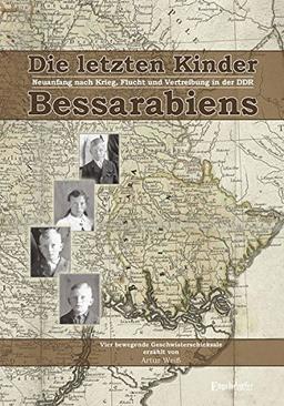 Die letzten Kinder Bessarabiens: Neuanfang nach Krieg Flucht und Vertreibung in der DDR - Vier bewegende und tragische Geschwisterschicksale