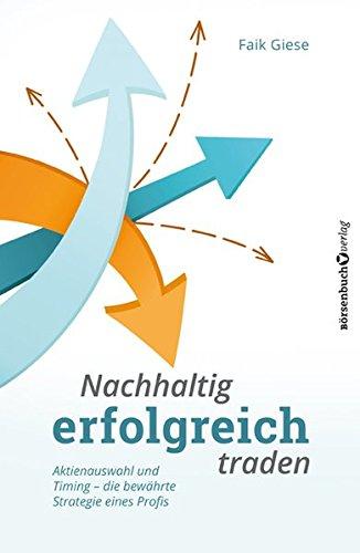 Nachhaltig erfolgreich traden: Aktienauswahl und Timing - die bewährte Strategie der Profis