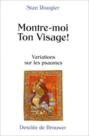 Montre-moi ton visage ! : variations sur les psaumes