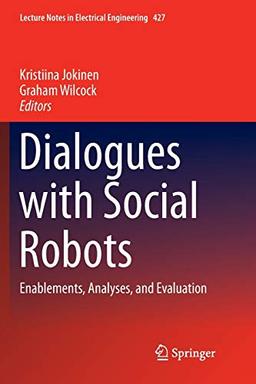 Dialogues with Social Robots: Enablements, Analyses, and Evaluation (Lecture Notes in Electrical Engineering, 427, Band 427)