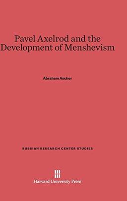 Pavel Axelrod and the Development of Menshevism (Russian Research Center Studies, Band 70)