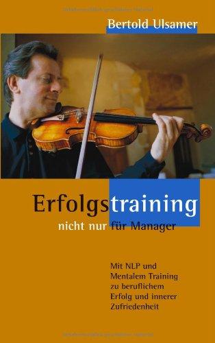 Erfolgstraining - nicht nur für Manager: Mit NLP und Mentalem Training zu beruflichem Erfolg und inner Zufriedenheit