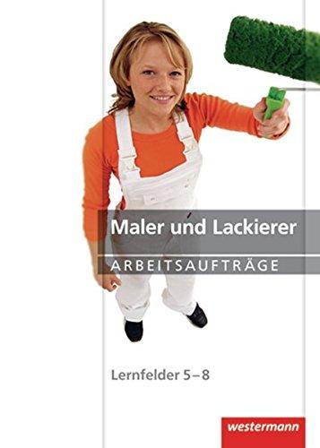 Maler und Lackierer Arbeitsaufträge: Lernfelder 5-8: 1. Auflage, 2011