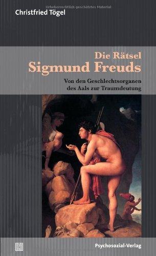 Die Rätsel Sigmund Freuds: Von den Geschlechtsorganen des Aals zur Traumdeutung