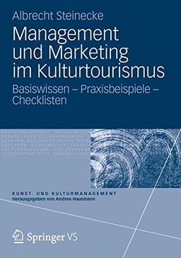 Management und Marketing im Kulturtourismus: Basiswissen - Praxisbeispiele - Checklisten (Kunst- und Kulturmanagement)