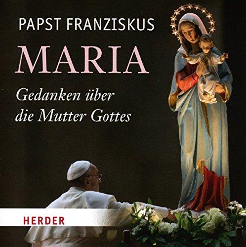 Maria: Gedanken über die Mutter Gottes