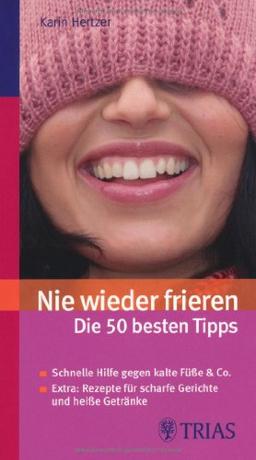 Nie wieder frieren - die 50 besten Tipps: Schnelle Hilfe gegen kalte Füße und Co