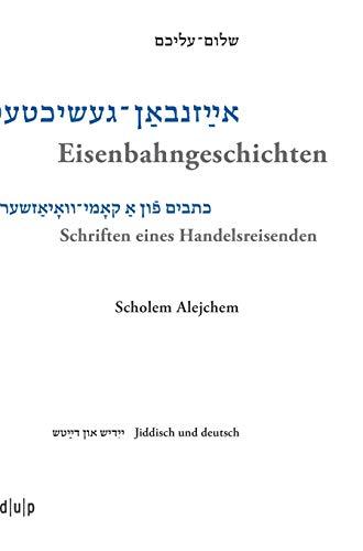 Scholem Alejchem. Eisenbahngeschichten. Schriften eines Handelsreisenden (Jiddistik Edition & Forschung / Yidish oysgabes un forshung / Yiddish Editions & Research, Band 3)