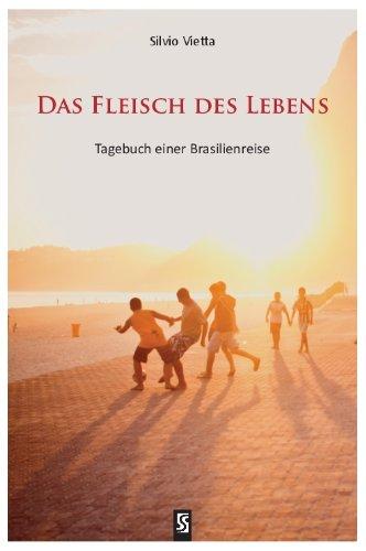 Das Fleisch des Lebens: Tagebuch einer Brasilienreise