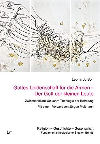 Gottes Leidenschaft mit den Armen - Der Gott der kleinen Leute: Zwischenbilanz 50 Jahre Theologie der Befreiung. Deutsche Übersetzung Bruno Kern. Mit einem Vorwort von Jürgen Moltmann