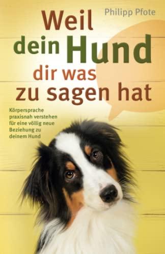 Weil dein Hund dir was zu sagen hat: Körpersprache praxisnah verstehen für eine völlig neue Beziehung zu deinem Hund (Philipp Pfote - Ratgeber aus Tierliebe, Band 4)