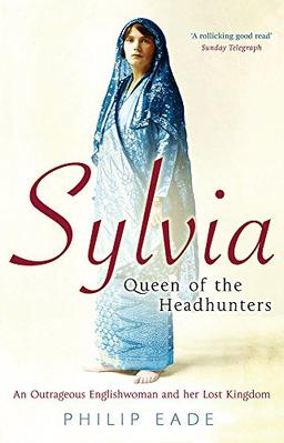 Sylvia, Queen Of The Headhunters: An Outrageous Englishwoman And Her Lost Kingdom