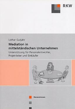 Mediation in mittelständischen Unternehmen: Unterstützung für Personalentwickler, Projektleiter und Einkäufer