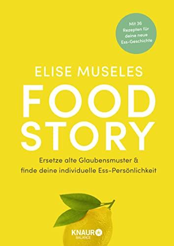 Food Story: Ersetze alte Glaubensmuster und finde deine individuelle Ess-Persönlichkeit | Mit 36 Rezepten, ganzheitlichen Übungen, Reflexionsfragen & Ernährungstipps